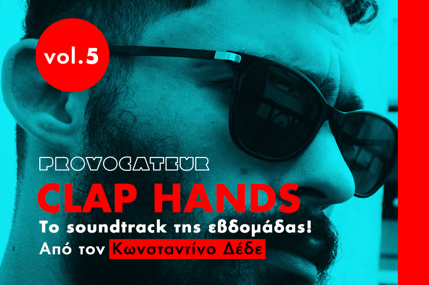 Clap Hands | Vo.5 To soundtrack της εβδομάδας από το Provocateur
